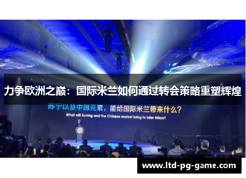 力争欧洲之巅：国际米兰如何通过转会策略重塑辉煌