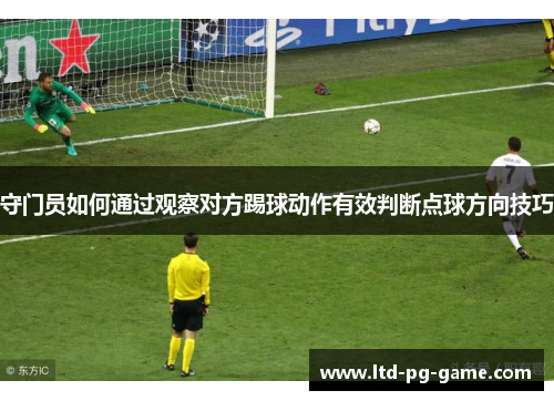 守门员如何通过观察对方踢球动作有效判断点球方向技巧