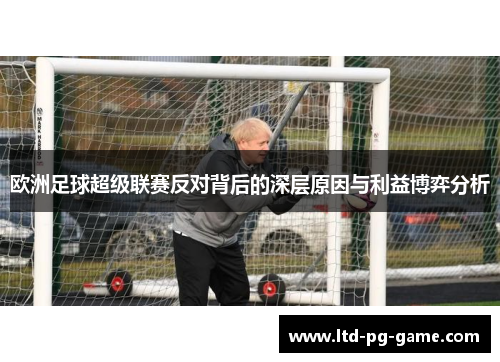 欧洲足球超级联赛反对背后的深层原因与利益博弈分析 欧洲足球超级联赛反对背后的深层原因与利益博弈分析