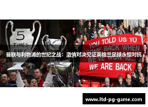 曼联与利物浦的世纪之战:激情对决见证英格兰足球永恒对抗 曼联与利物浦的世纪之战:激情对决见证英格兰足球永恒对抗