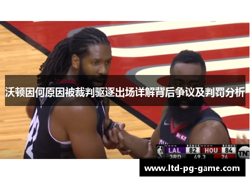 沃顿因何原因被裁判驱逐出场详解背后争议及判罚分析 沃顿因何原因被裁判驱逐出场详解背后争议及判罚分析