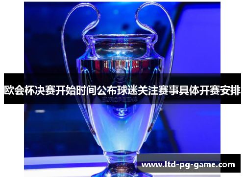 欧会杯决赛开始时间公布球迷关注赛事具体开赛安排