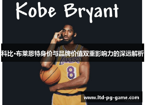 科比·布莱恩特身价与品牌价值双重影响力的深远解析