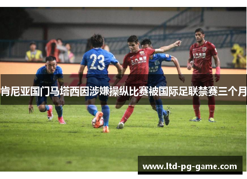 肯尼亚国门马塔西因涉嫌操纵比赛被国际足联禁赛三个月